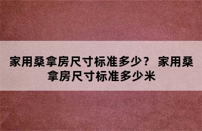 家用桑拿房尺寸标准多少？ 家用桑拿房尺寸标准多少米